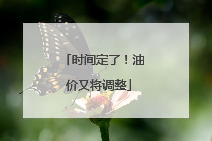 时间定了！油价又将调整