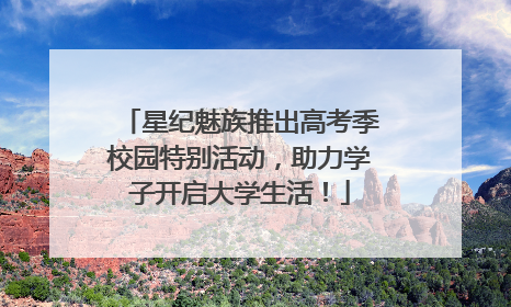 星纪魅族推出高考季校园特别活动，助力学子开启大学生活！
