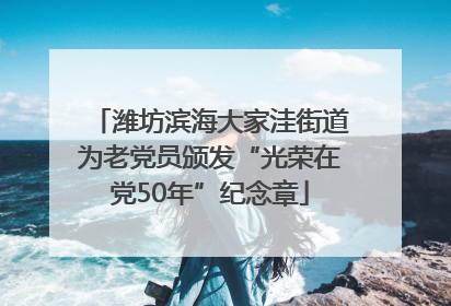 潍坊滨海大家洼街道为老党员颁发“光荣在党50年”纪念章