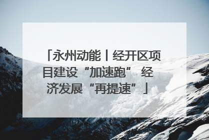 永州动能丨经开区项目建设“加速跑” 经济发展“再提速”