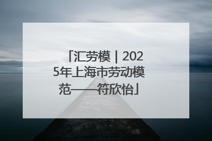 汇劳模｜2025年上海市劳动模范——符欣怡