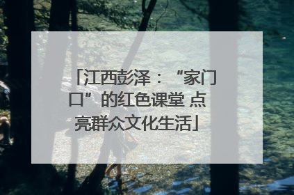 江西彭泽：“家门口”的红色课堂 点亮群众文化生活