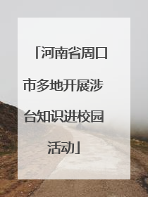 河南省周口市多地开展涉台知识进校园活动