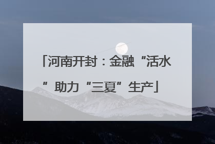 河南开封：金融“活水”助力“三夏”生产