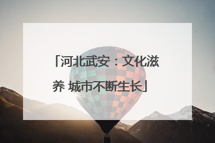 河北武安：文化滋养 城市不断生长