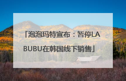 泡泡玛特宣布：暂停LABUBU在韩国线下销售