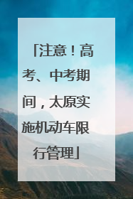 注意！高考、中考期间，太原实施机动车限行管理