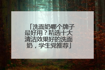洗面奶哪个牌子最好用？精选十大清洁效果好的洗面奶，学生党推荐