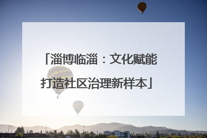 淄博临淄：文化赋能 打造社区治理新样本