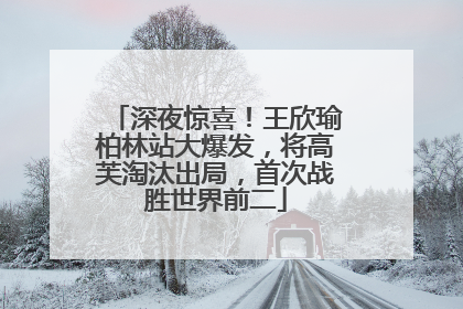 深夜惊喜！王欣瑜柏林站大爆发，将高芙淘汰出局，首次战胜世界前二