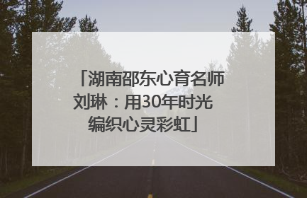 湖南邵东心育名师刘琳：用30年时光编织心灵彩虹