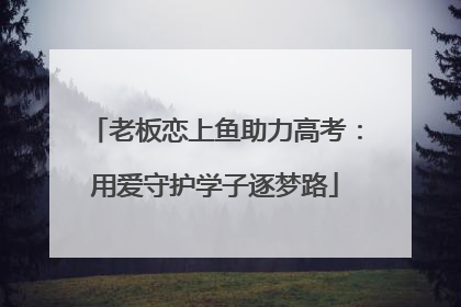 老板恋上鱼助力高考：用爱守护学子逐梦路