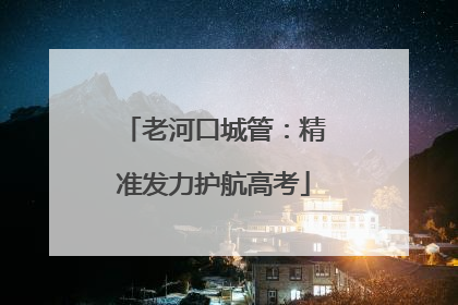 老河口城管：精准发力护航高考