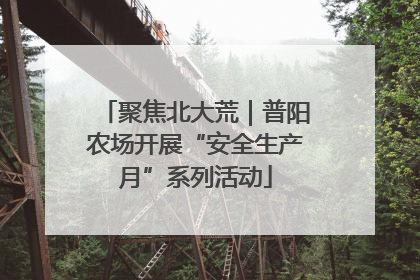 聚焦北大荒｜普阳农场开展“安全生产月”系列活动