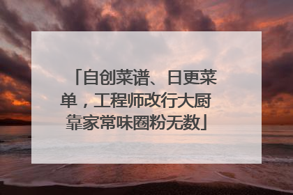 自创菜谱、日更菜单，工程师改行大厨靠家常味圈粉无数