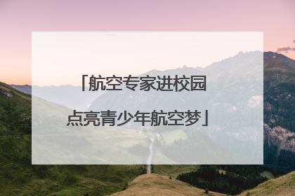 航空专家进校园 点亮青少年航空梦