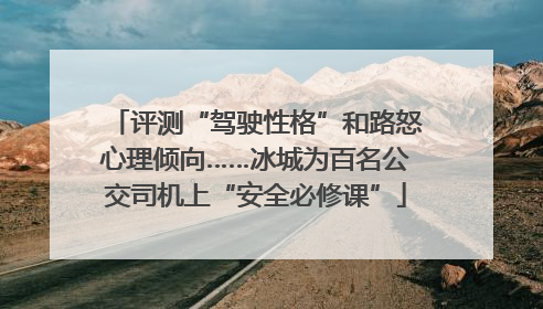 评测“驾驶性格”和路怒心理倾向……冰城为百名公交司机上“安全必修课”