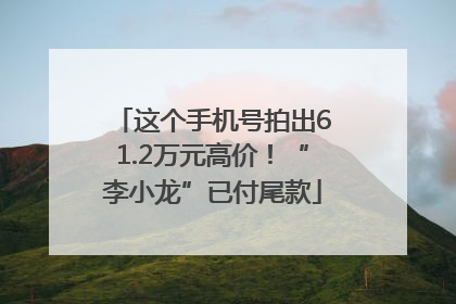 这个手机号拍出61.2万元高价！“李小龙”已付尾款