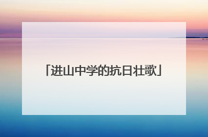 进山中学的抗日壮歌
