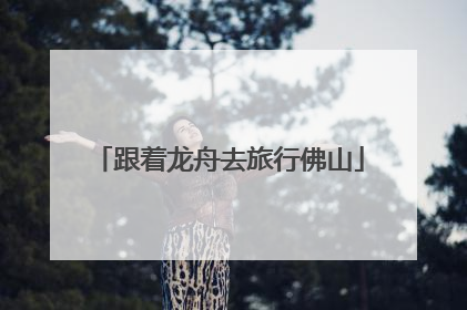 跟着龙舟去旅行佛山