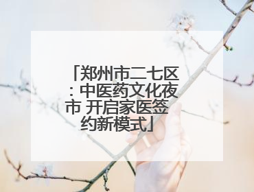 郑州市二七区：中医药文化夜市 开启家医签约新模式