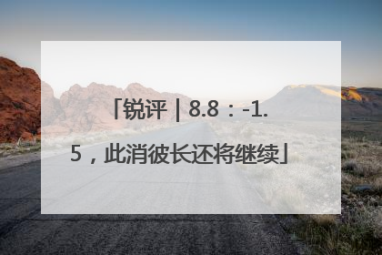 锐评｜8.8：-1.5，此消彼长还将继续