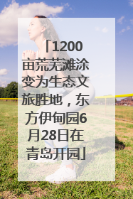 1200亩荒芜滩涂变为生态文旅胜地，东方伊甸园6月28日在青岛开园