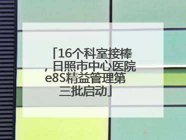 16个科室接棒，日照市中心医院e8S精益管理第三批启动