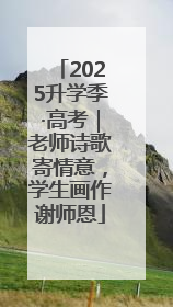 2025升学季·高考｜老师诗歌寄情意，学生画作谢师恩