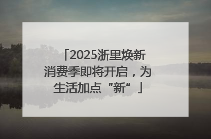 2025浙里焕新消费季即将开启，为生活加点“新”