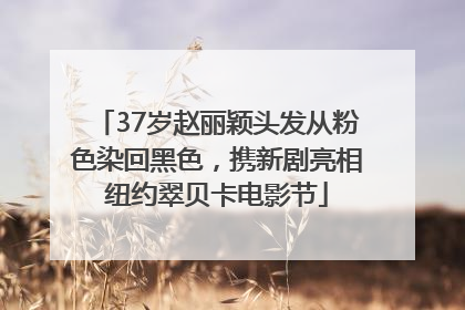 37岁赵丽颖头发从粉色染回黑色,携新剧亮相纽约翠贝卡电影节