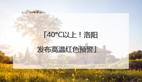 40°C以上！洛阳发布高温红色预警
