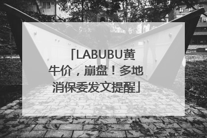 LABUBU黄牛价，崩盘！多地消保委发文提醒