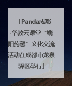 Panda成都·华教云课堂“端阳药馨”文化交流活动在成都市龙泉驿区举行